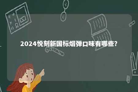 2024悦刻新国标烟弹口味有哪些？ 